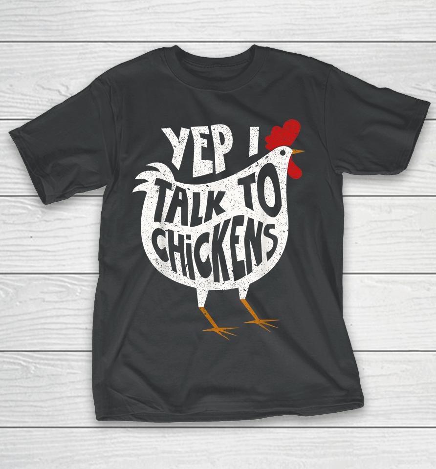 Yep I Talk To Chickens T-Shirt