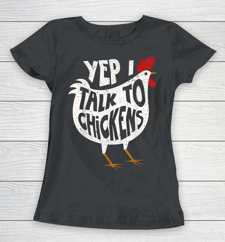 Yep I Talk To Chickens Women T-Shirt