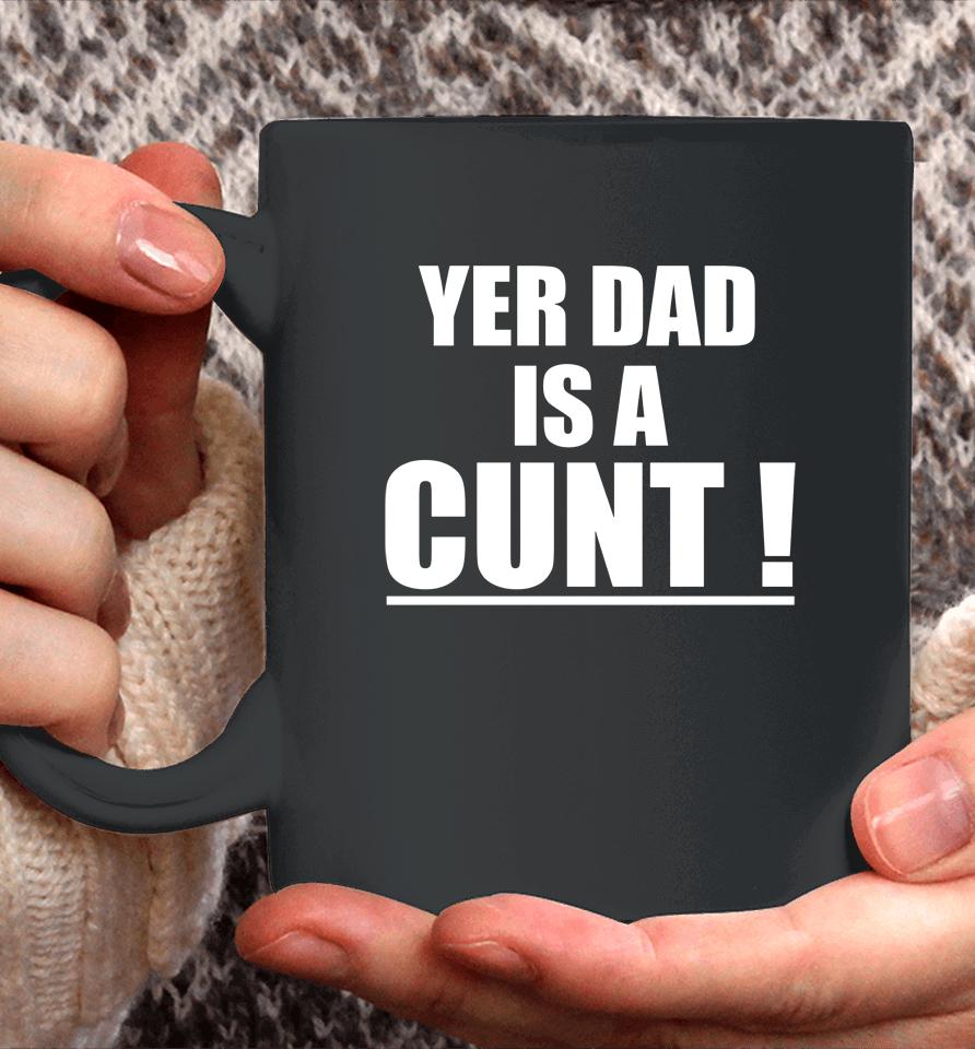 Yer Dad Is A Cunt Coffee Mug