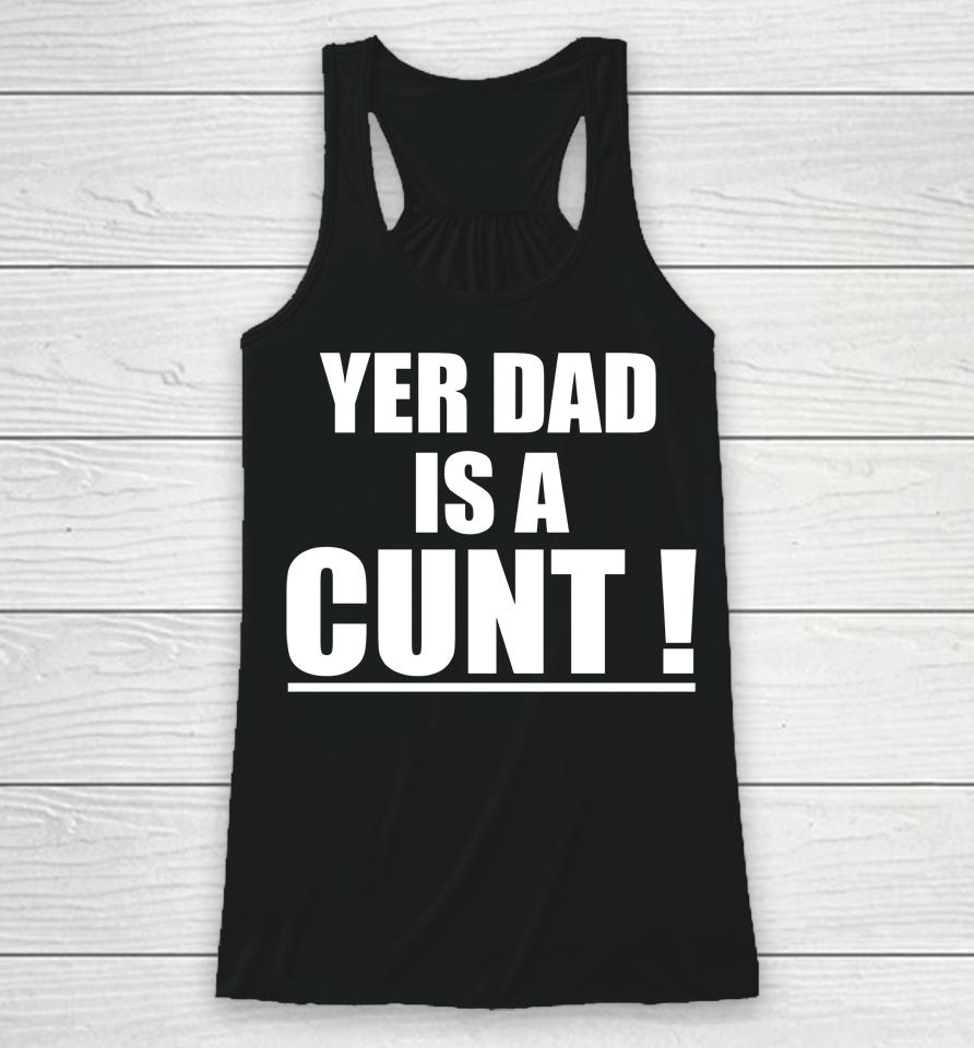 Yer Dad Is A Cunt Racerback Tank