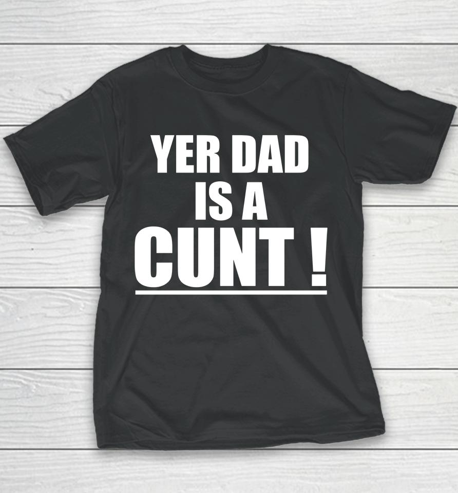 Yer Dad Is A Cunt Youth T-Shirt
