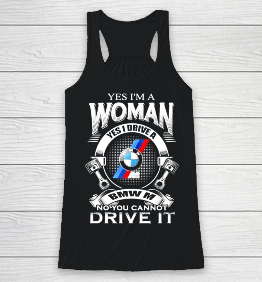 Yes I Am A Woman Yes I Drive A Bmw M No You Cannot Drive It New Racerback Tank