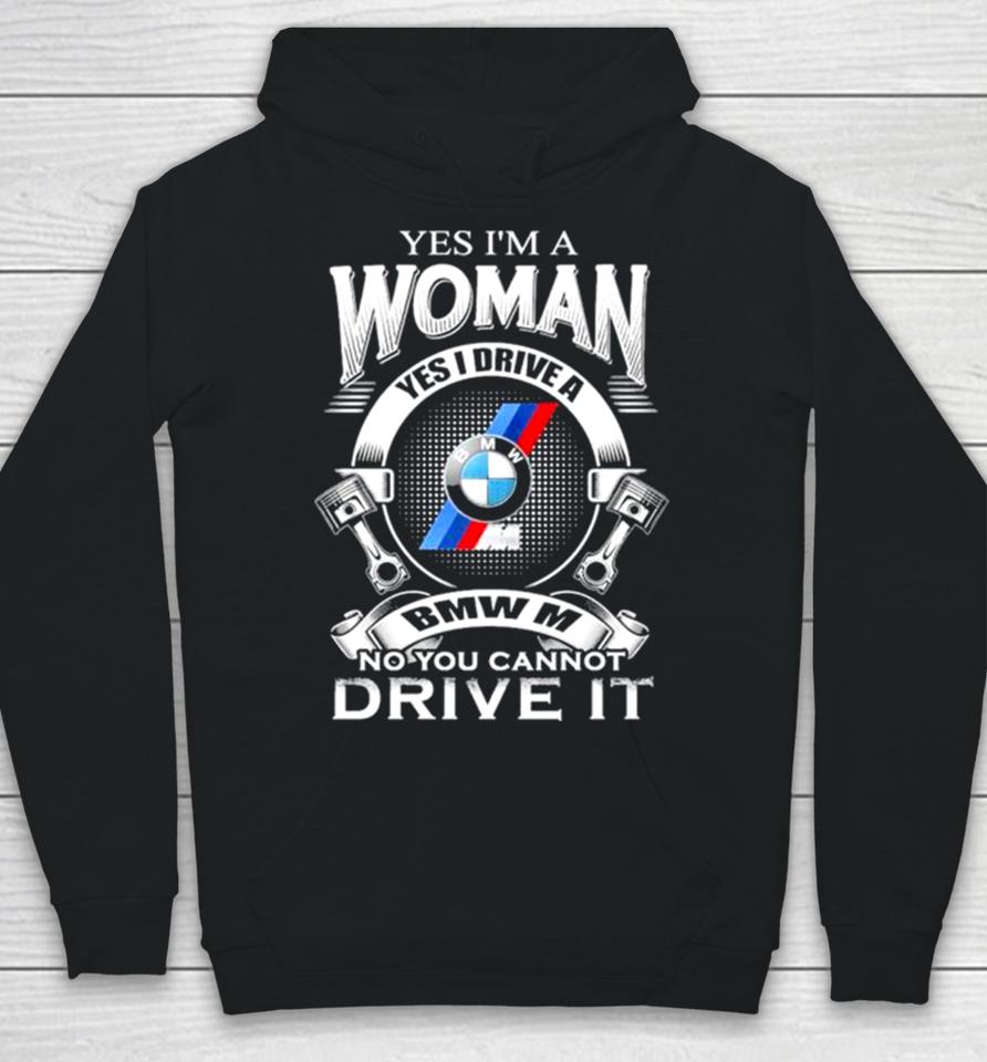 Yes I Am A Woman Yes I Drive A Bmw M No You Cannot Drive It New Hoodie