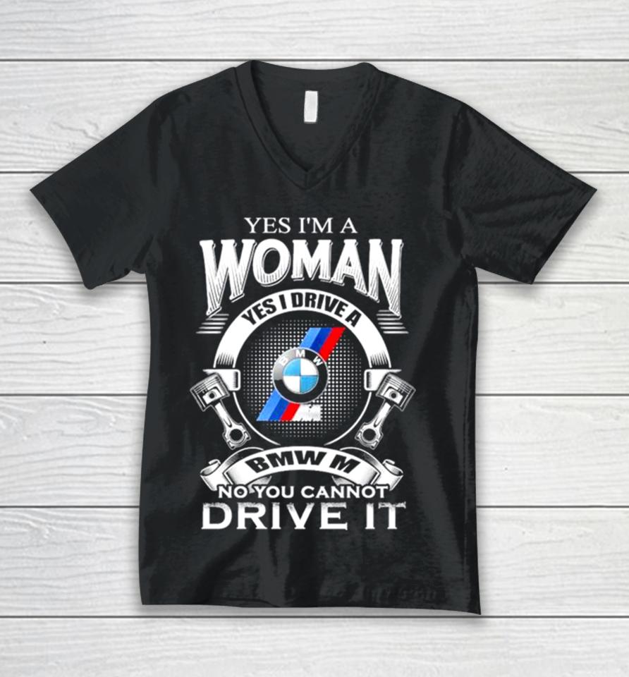 Yes I Am A Woman Yes I Drive A Bmw M No You Cannot Drive It New Unisex V-Neck T-Shirt