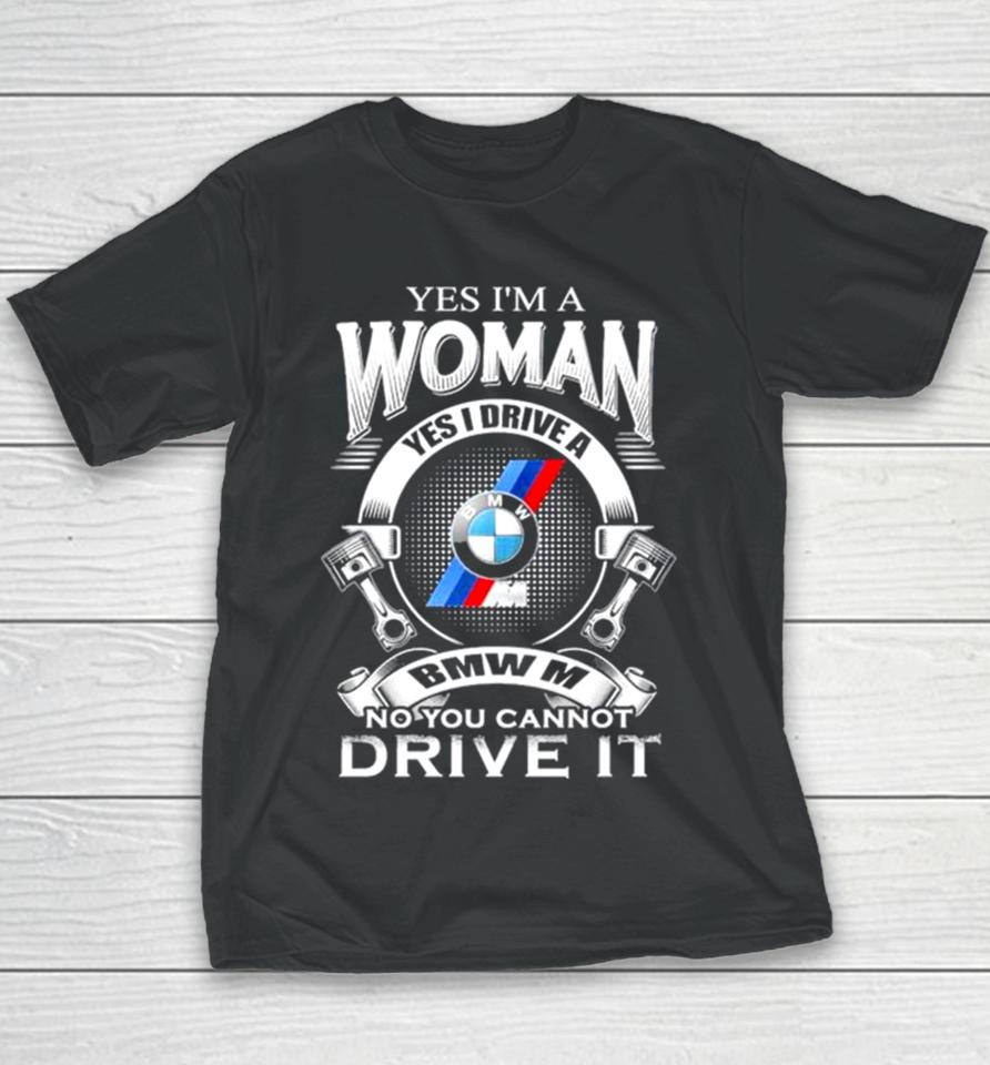 Yes I Am A Woman Yes I Drive A Bmw M No You Cannot Drive It New Youth T-Shirt