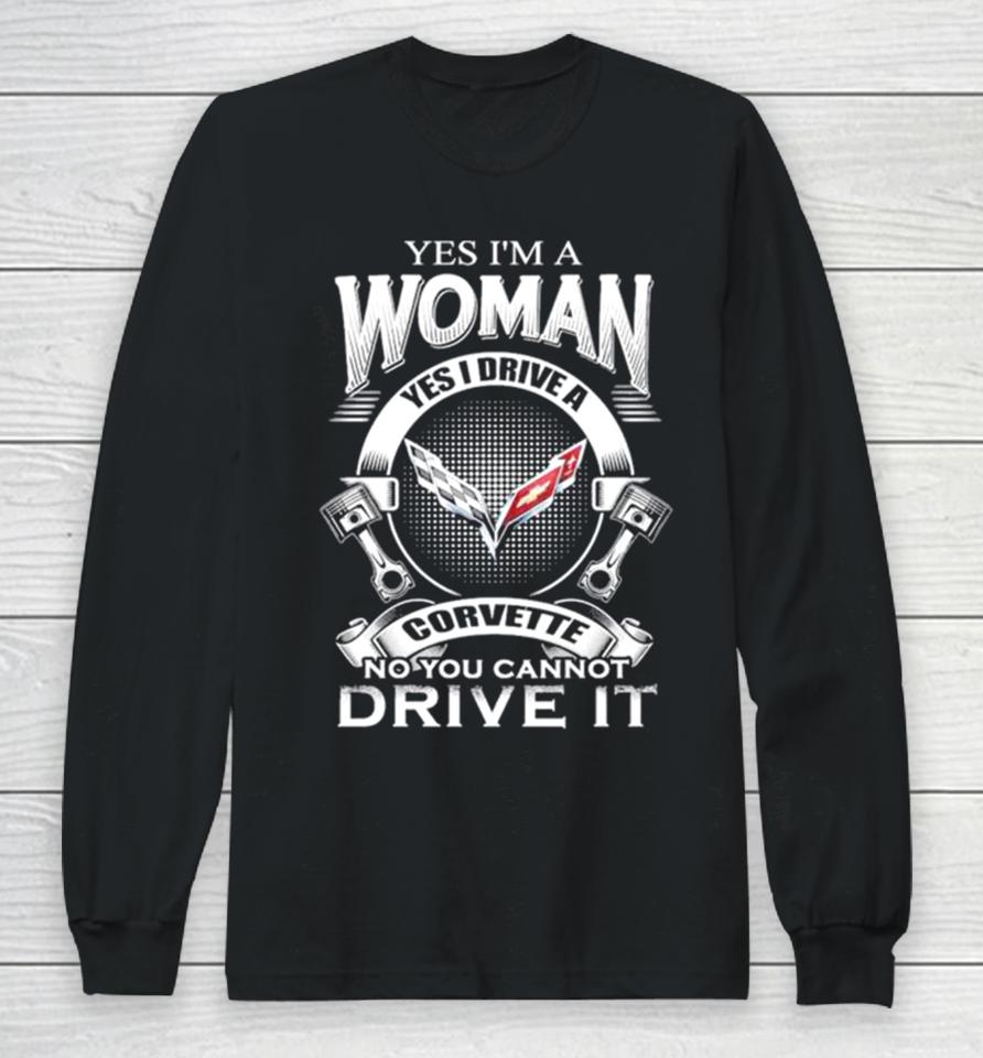 Yes I Am A Woman Yes I Drive A Corvette Logo No You Cannot Drive It New Long Sleeve T-Shirt