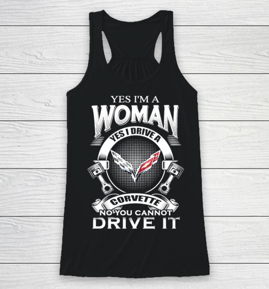 Yes I Am A Woman Yes I Drive A Corvette Logo No You Cannot Drive It New Racerback Tank