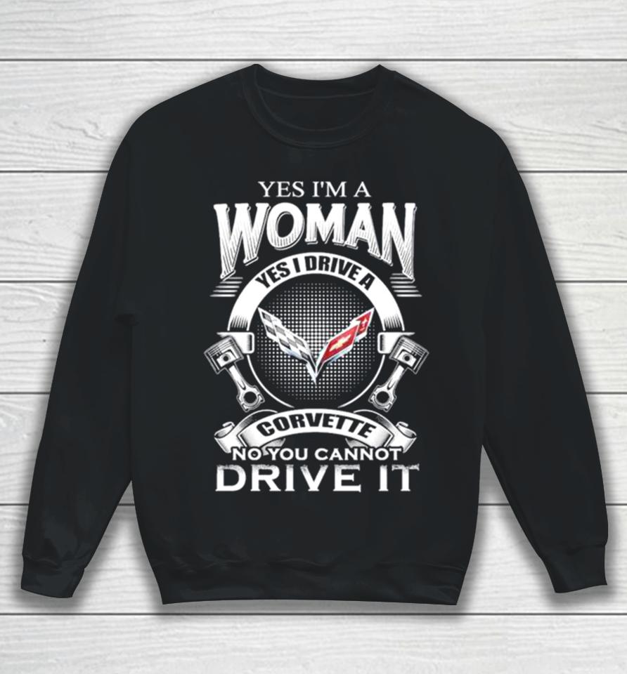 Yes I Am A Woman Yes I Drive A Corvette Logo No You Cannot Drive It New Sweatshirt