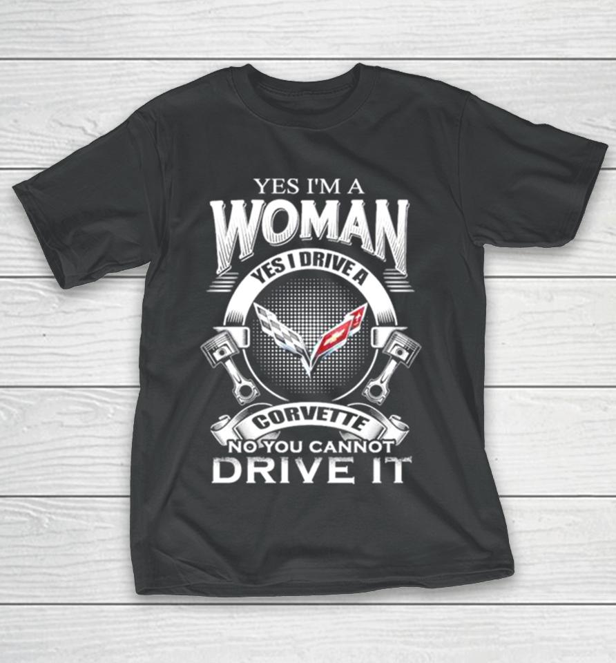 Yes I Am A Woman Yes I Drive A Corvette Logo No You Cannot Drive It New T-Shirt