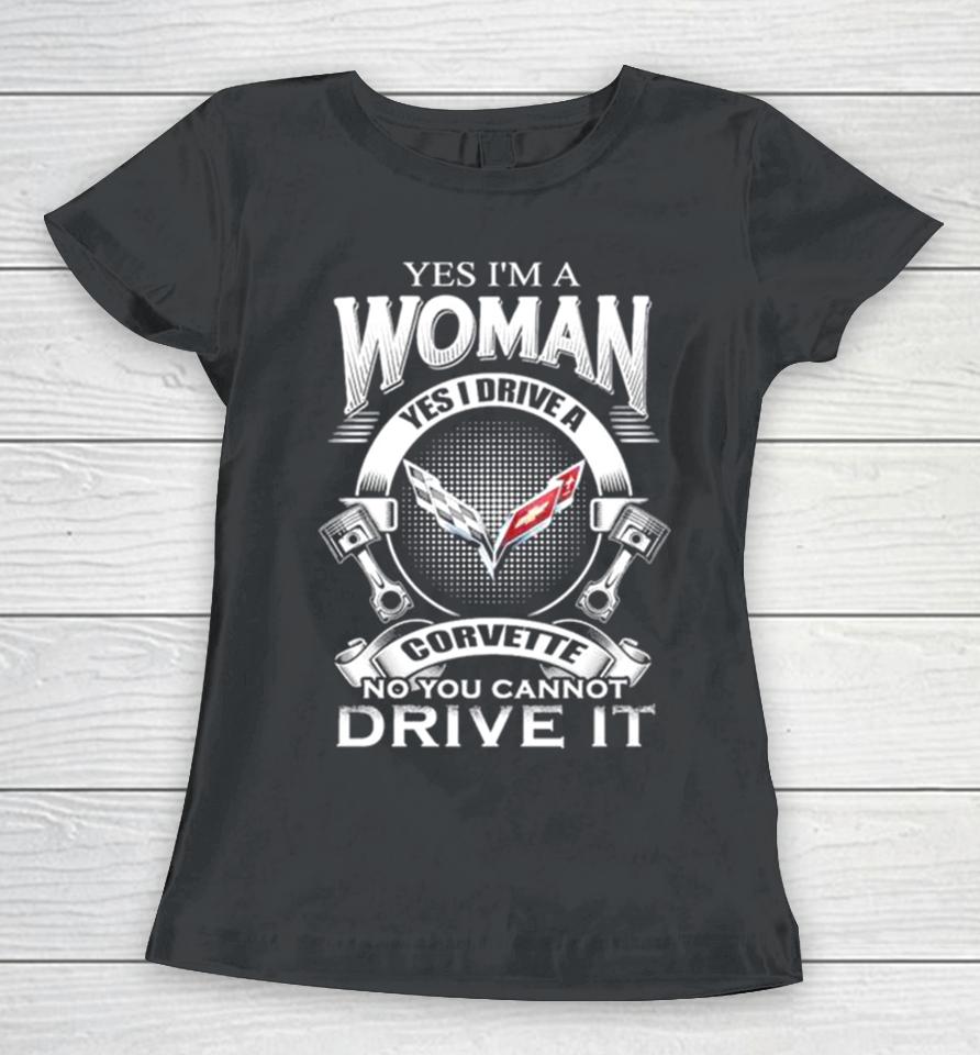 Yes I Am A Woman Yes I Drive A Corvette Logo No You Cannot Drive It New Women T-Shirt