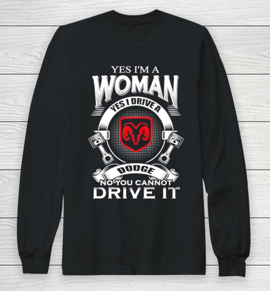 Yes I Am A Woman Yes I Drive A Dodge No You Cannot Drive It New Long Sleeve T-Shirt