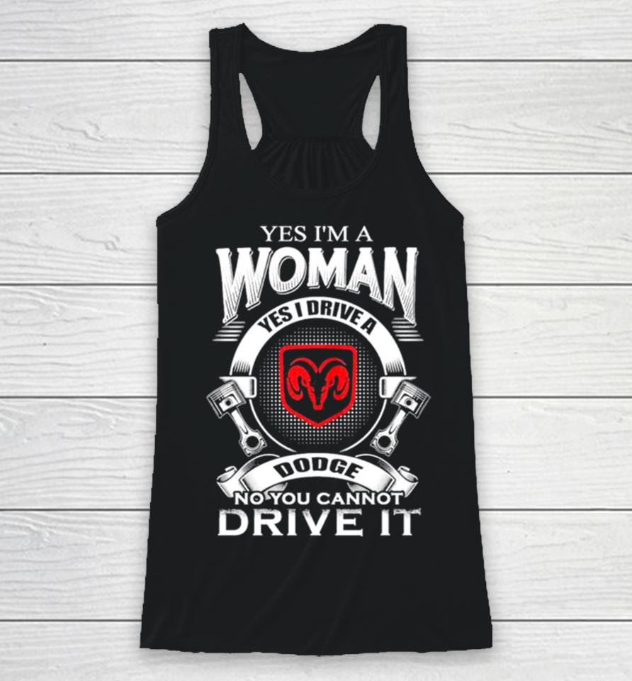 Yes I Am A Woman Yes I Drive A Dodge No You Cannot Drive It New Racerback Tank