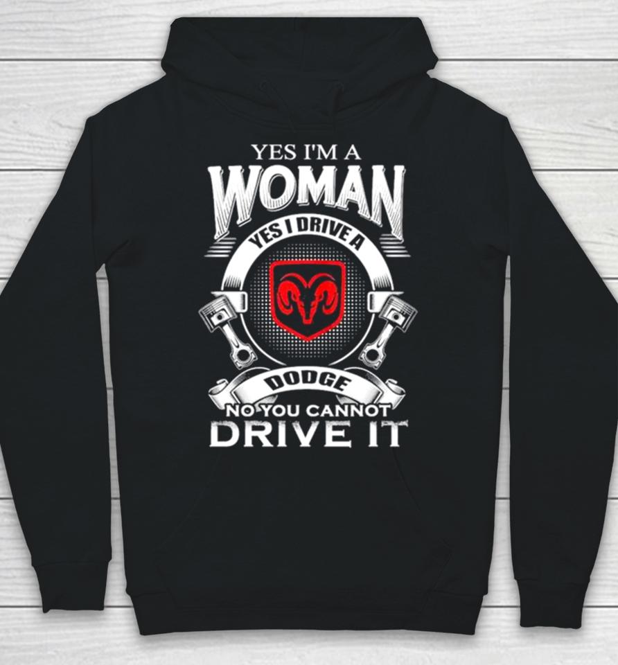 Yes I Am A Woman Yes I Drive A Dodge No You Cannot Drive It New Hoodie