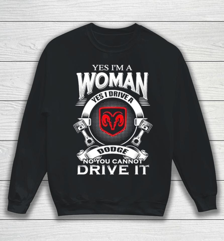 Yes I Am A Woman Yes I Drive A Dodge No You Cannot Drive It New Sweatshirt
