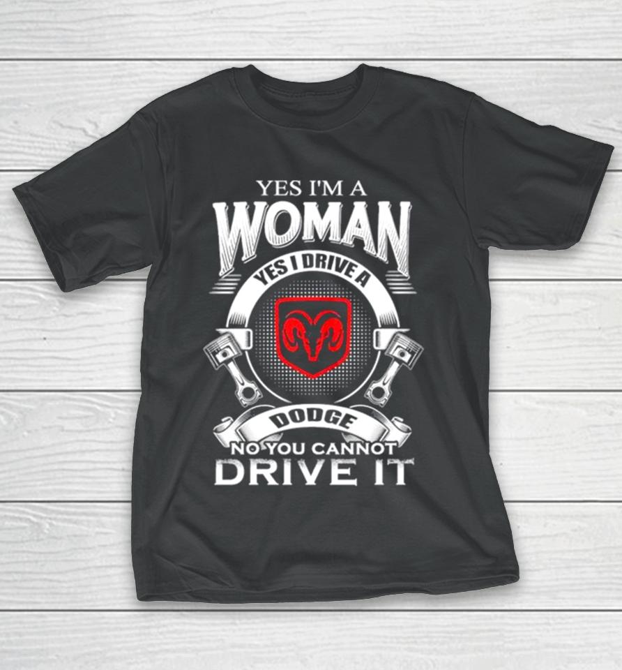 Yes I Am A Woman Yes I Drive A Dodge No You Cannot Drive It New T-Shirt