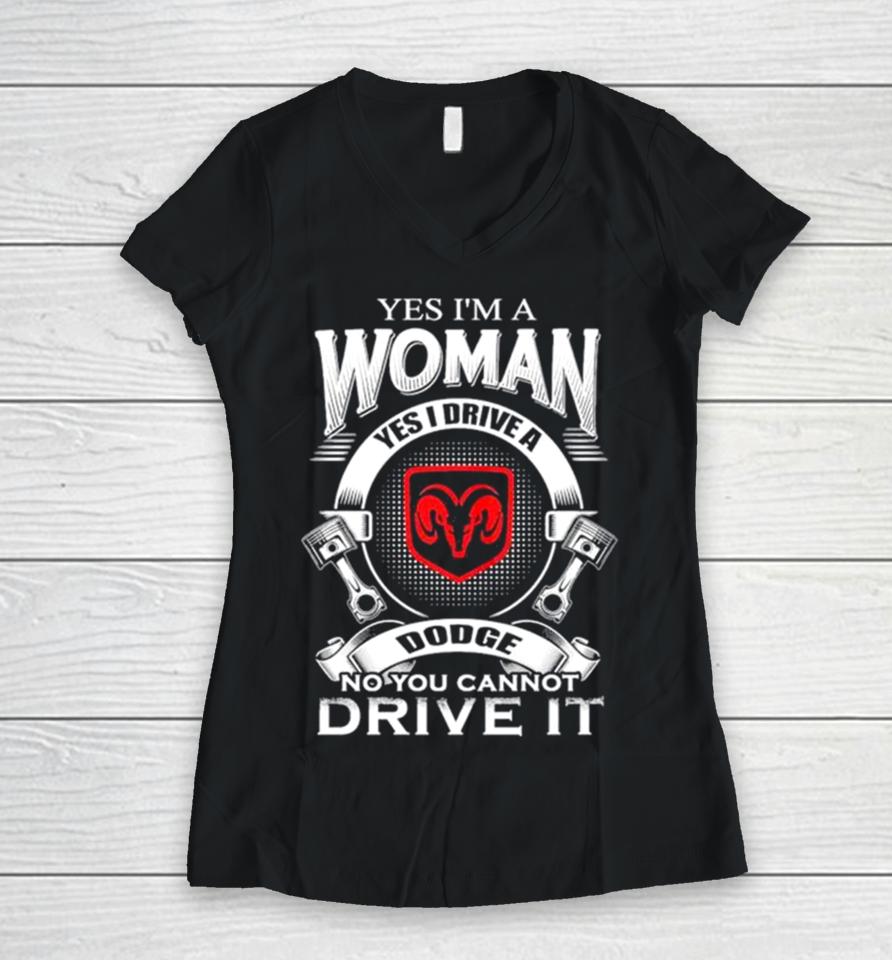 Yes I Am A Woman Yes I Drive A Dodge No You Cannot Drive It New Women V-Neck T-Shirt