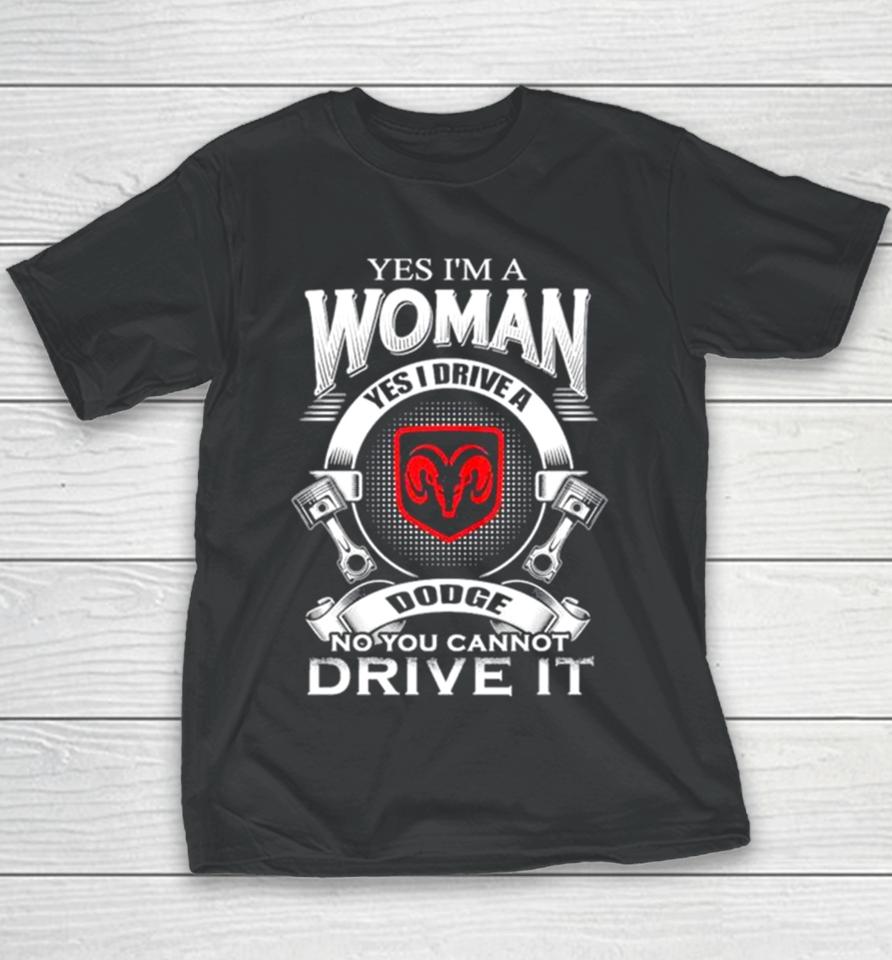 Yes I Am A Woman Yes I Drive A Dodge No You Cannot Drive It New Youth T-Shirt