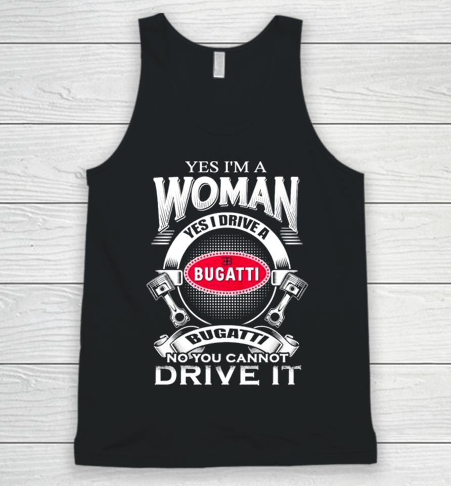Yes I Am A Woman Yes I Drive A Eb Bugatti No You Cannot Drive It New Unisex Tank Top