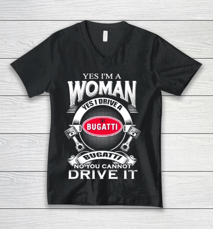 Yes I Am A Woman Yes I Drive A Eb Bugatti No You Cannot Drive It New Unisex V-Neck T-Shirt