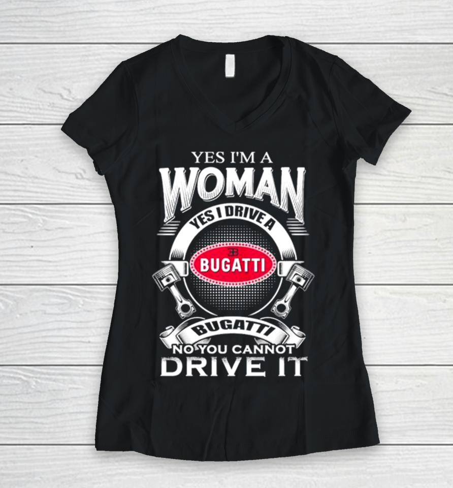 Yes I Am A Woman Yes I Drive A Eb Bugatti No You Cannot Drive It New Women V-Neck T-Shirt