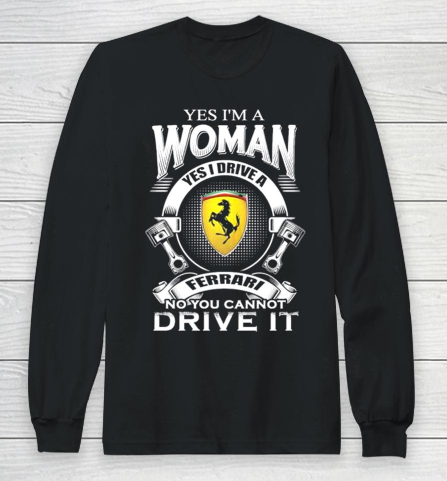 Yes I Am A Woman Yes I Drive A Ferrari Logo No You Cannot Drive It New Long Sleeve T-Shirt
