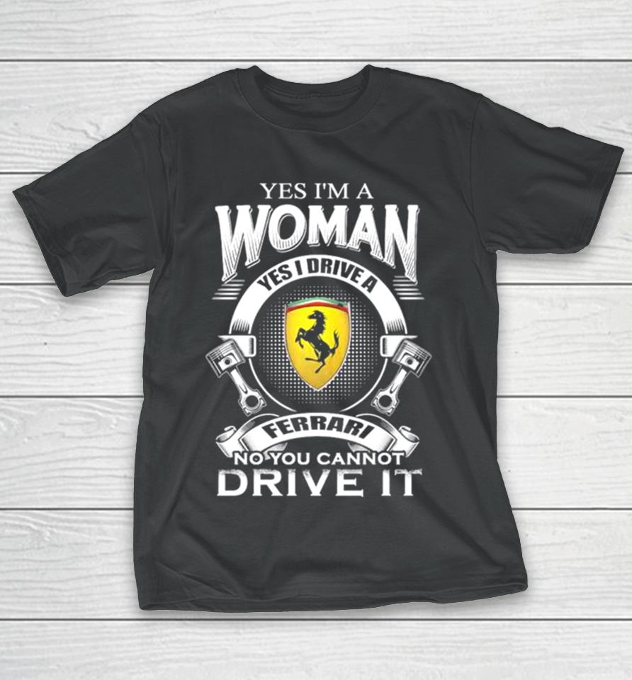 Yes I Am A Woman Yes I Drive A Ferrari Logo No You Cannot Drive It New T-Shirt