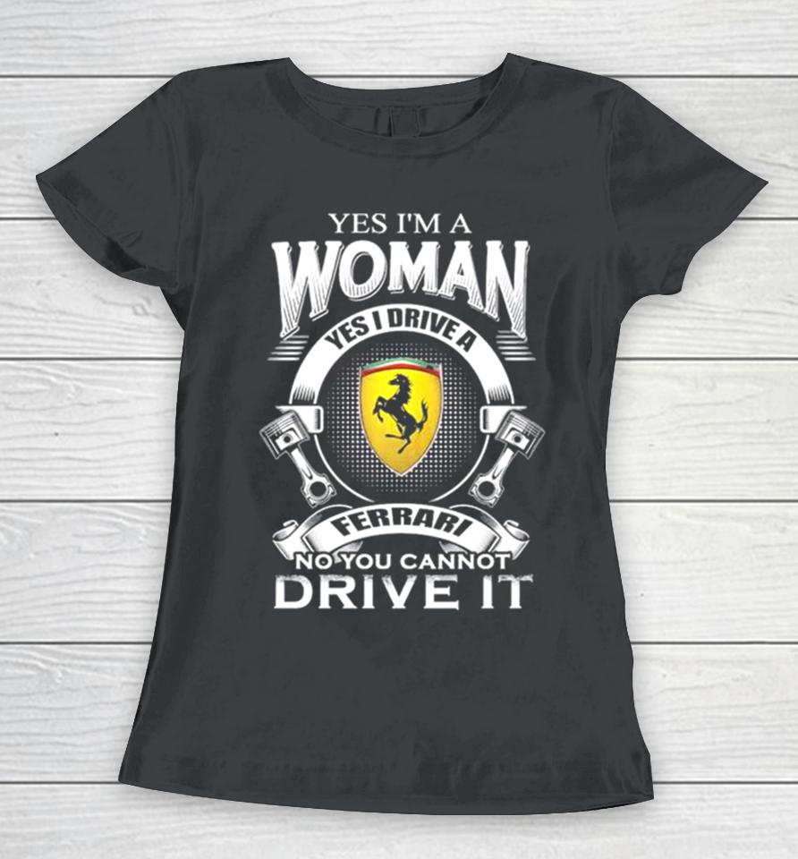 Yes I Am A Woman Yes I Drive A Ferrari Logo No You Cannot Drive It New Women T-Shirt