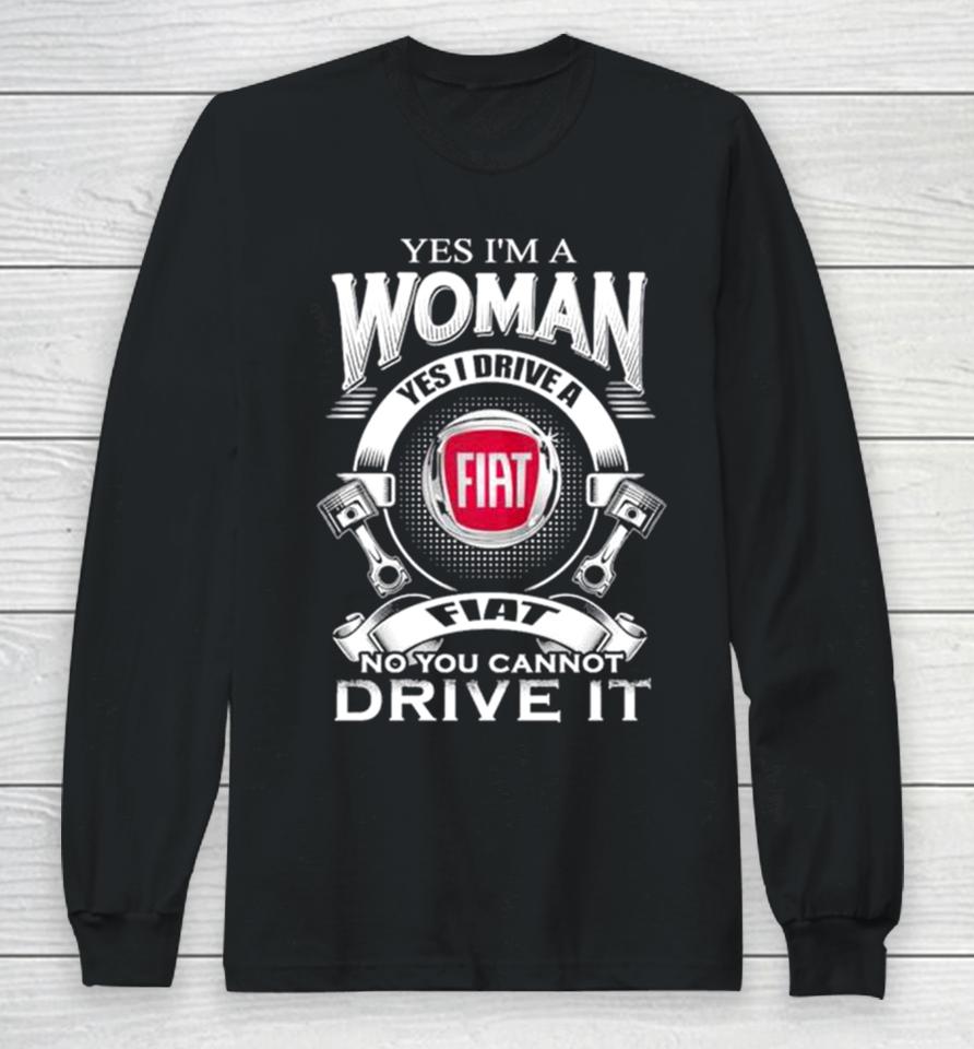 Yes I Am A Woman Yes I Drive A Fiat Logo No You Cannot Drive It New Long Sleeve T-Shirt