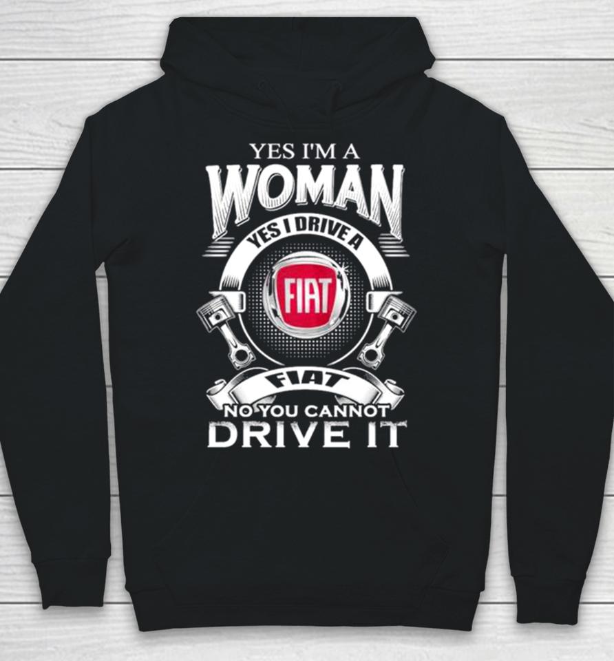 Yes I Am A Woman Yes I Drive A Fiat Logo No You Cannot Drive It New Hoodie