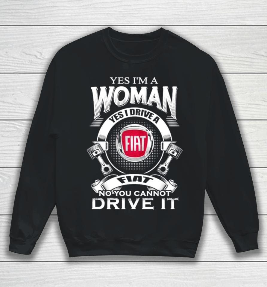 Yes I Am A Woman Yes I Drive A Fiat Logo No You Cannot Drive It New Sweatshirt