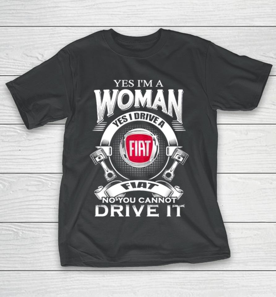 Yes I Am A Woman Yes I Drive A Fiat Logo No You Cannot Drive It New T-Shirt