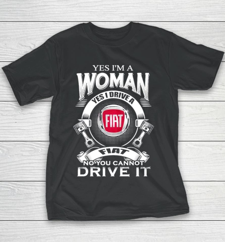 Yes I Am A Woman Yes I Drive A Fiat Logo No You Cannot Drive It New Youth T-Shirt