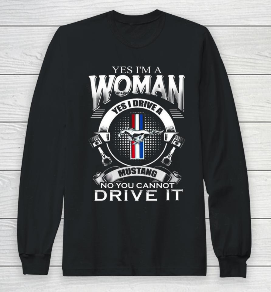 Yes I Am A Woman Yes I Drive A Mustang Logo No You Cannot Drive It Long Sleeve T-Shirt