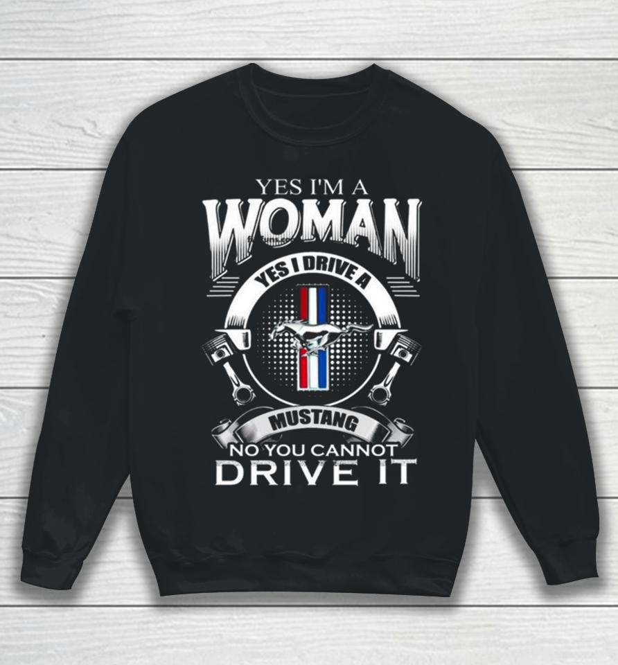 Yes I Am A Woman Yes I Drive A Mustang Logo No You Cannot Drive It Sweatshirt
