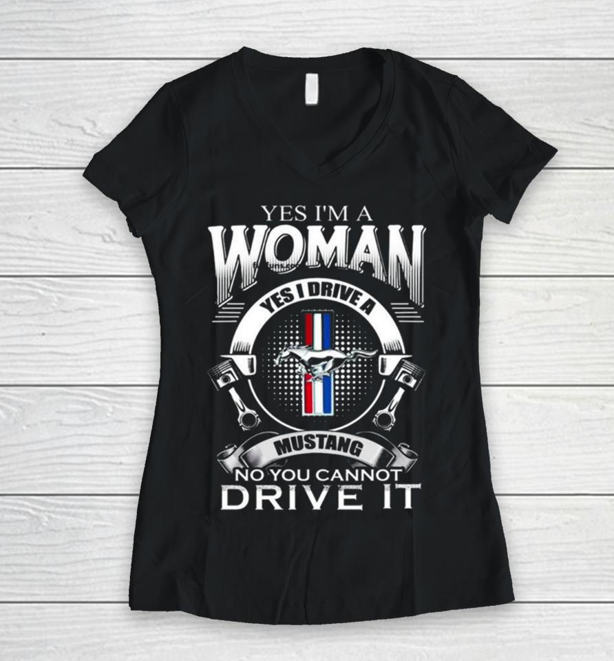 Yes I Am A Woman Yes I Drive A Mustang Logo No You Cannot Drive It Women V-Neck T-Shirt