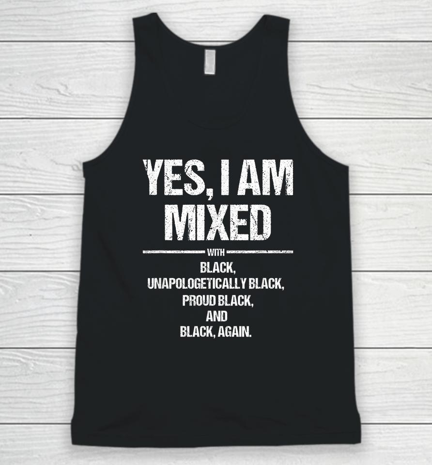 Yes I Am Mixed With Black Unapologetically Black Proud Black And Black Again Unisex Tank Top