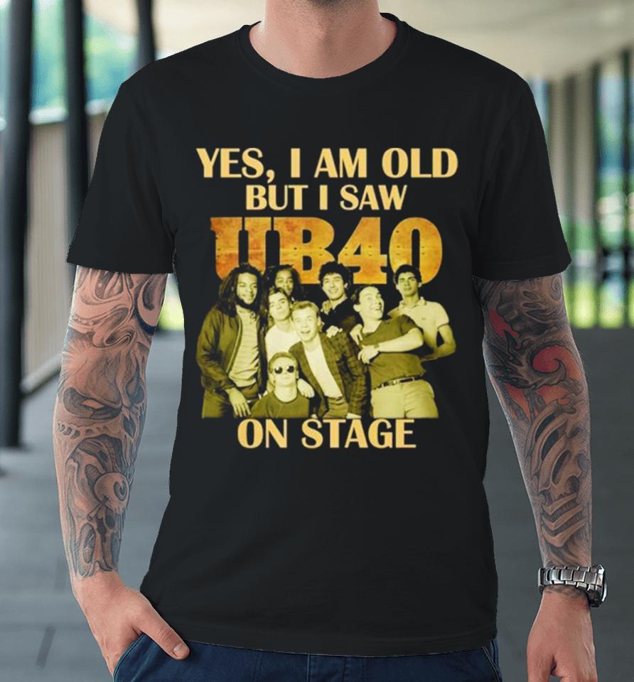 Yes I Am Old But I Saw Ub40 On Stage 2024 Premium T-Shirt