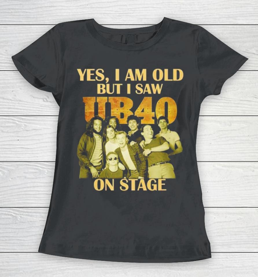 Yes I Am Old But I Saw Ub40 On Stage 2024 Women T-Shirt