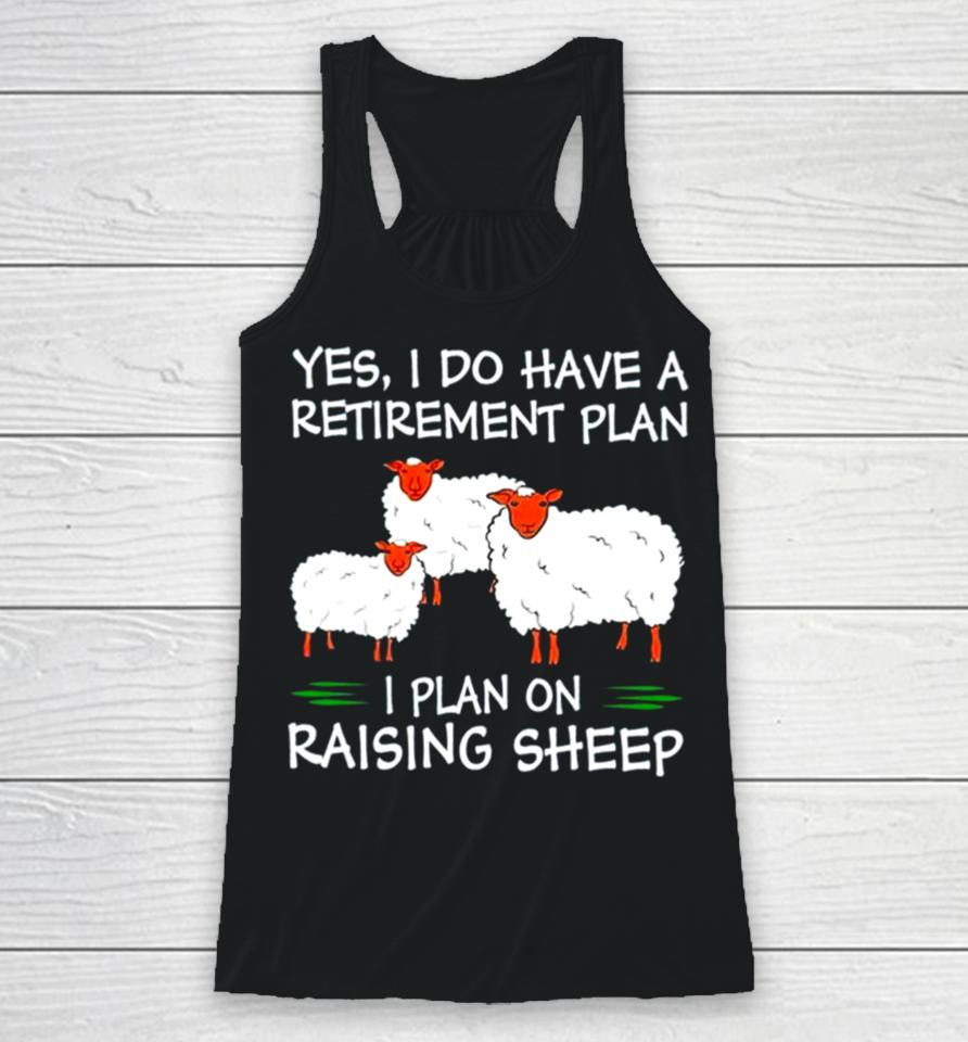 Yes I Do Have A Retirement Plan I Plan On Raising Sheep Racerback Tank