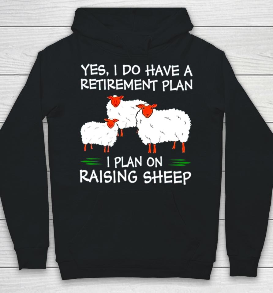 Yes I Do Have A Retirement Plan I Plan On Raising Sheep Hoodie