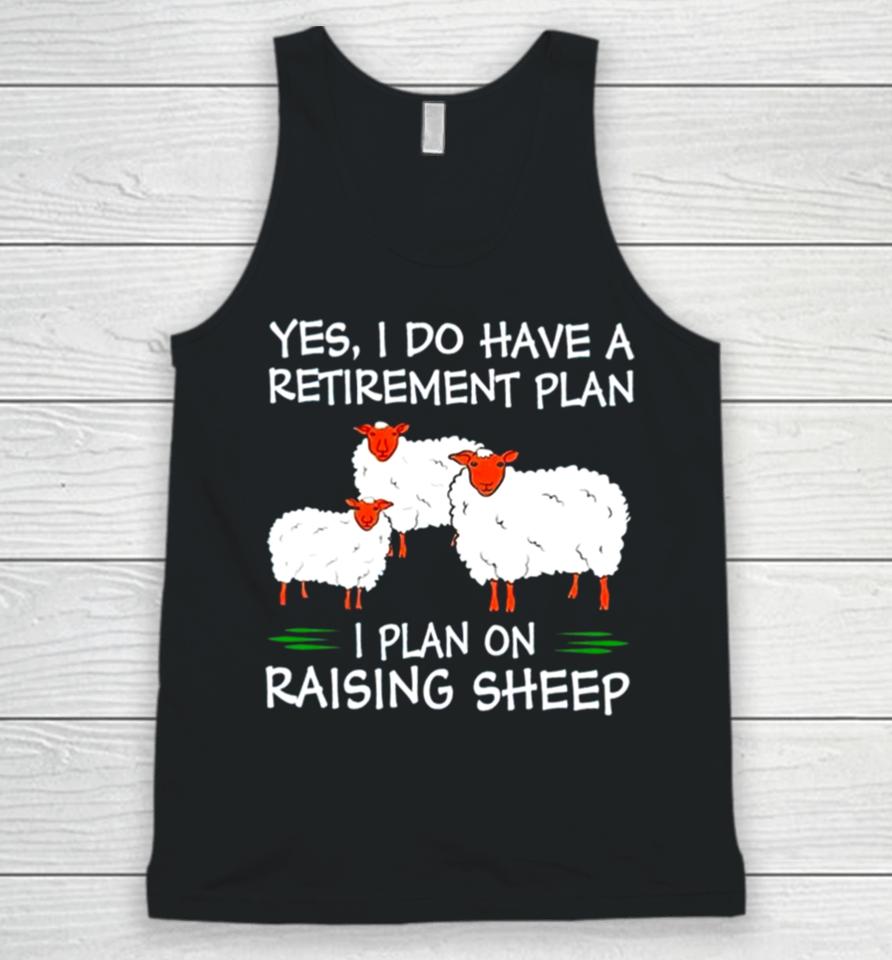 Yes I Do Have A Retirement Plan I Plan On Raising Sheep Unisex Tank Top