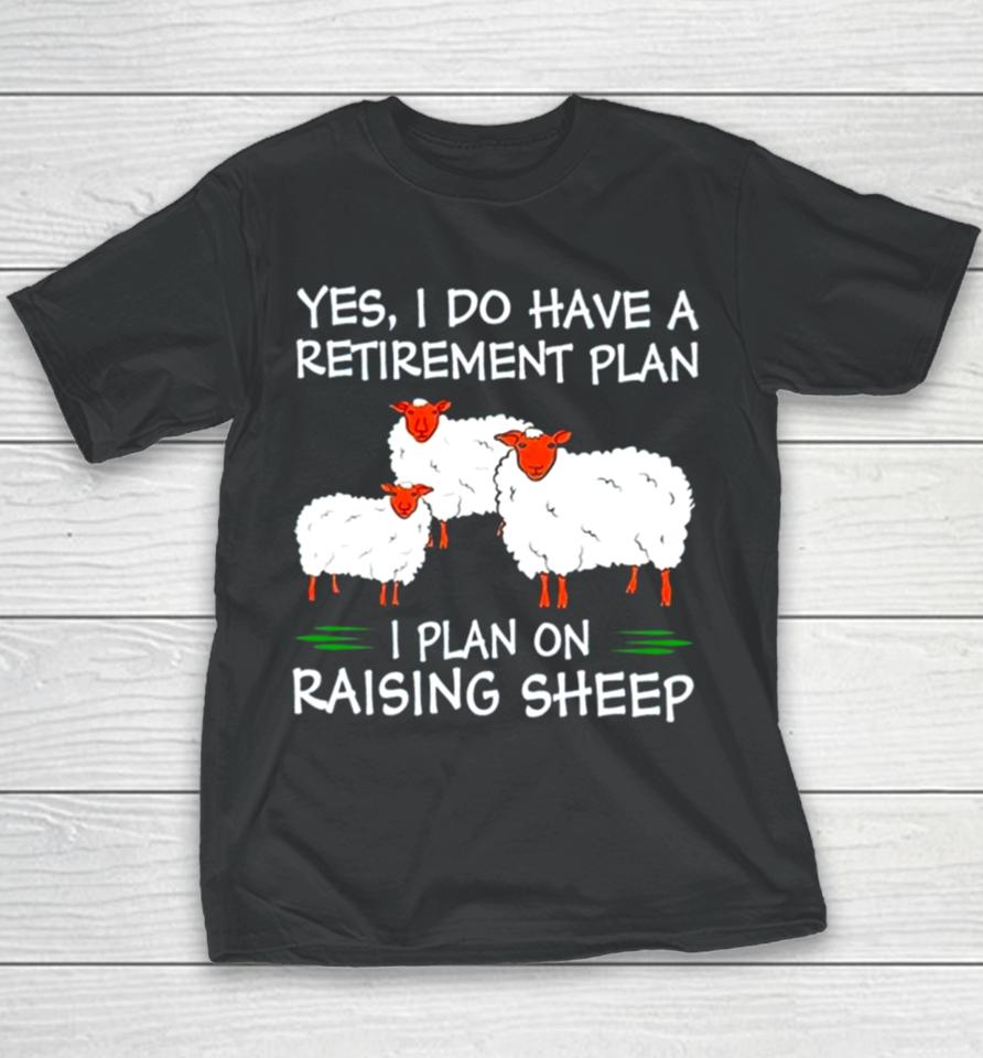 Yes I Do Have A Retirement Plan I Plan On Raising Sheep Youth T-Shirt