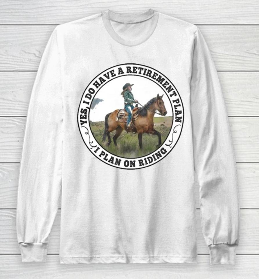 Yes I Do Have A Retirement Plan I Plan On Riding Long Sleeve T-Shirt