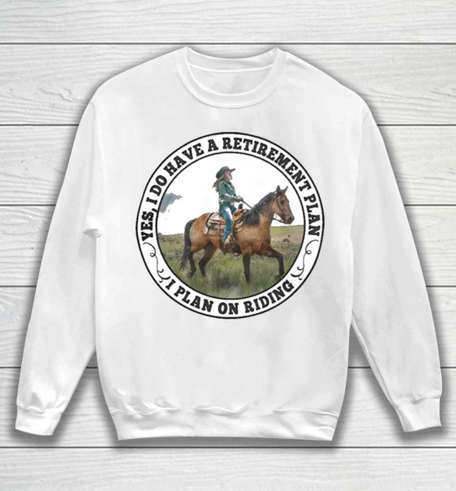Yes I Do Have A Retirement Plan I Plan On Riding Sweatshirt