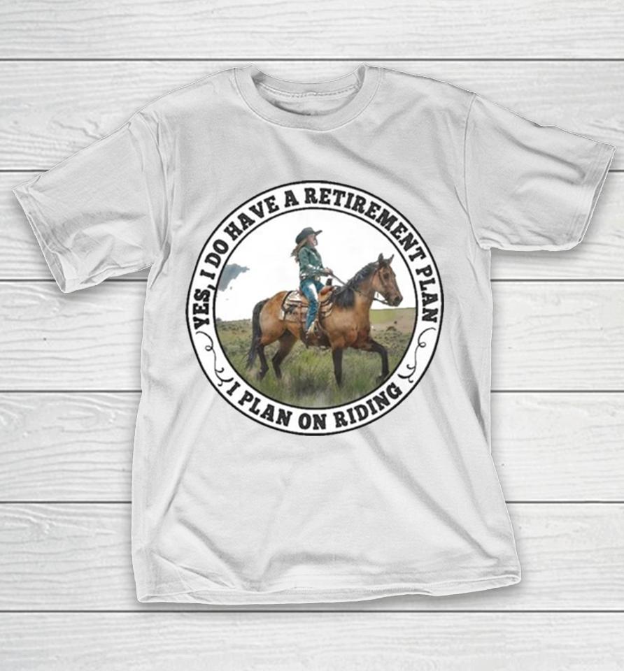 Yes I Do Have A Retirement Plan I Plan On Riding T-Shirt