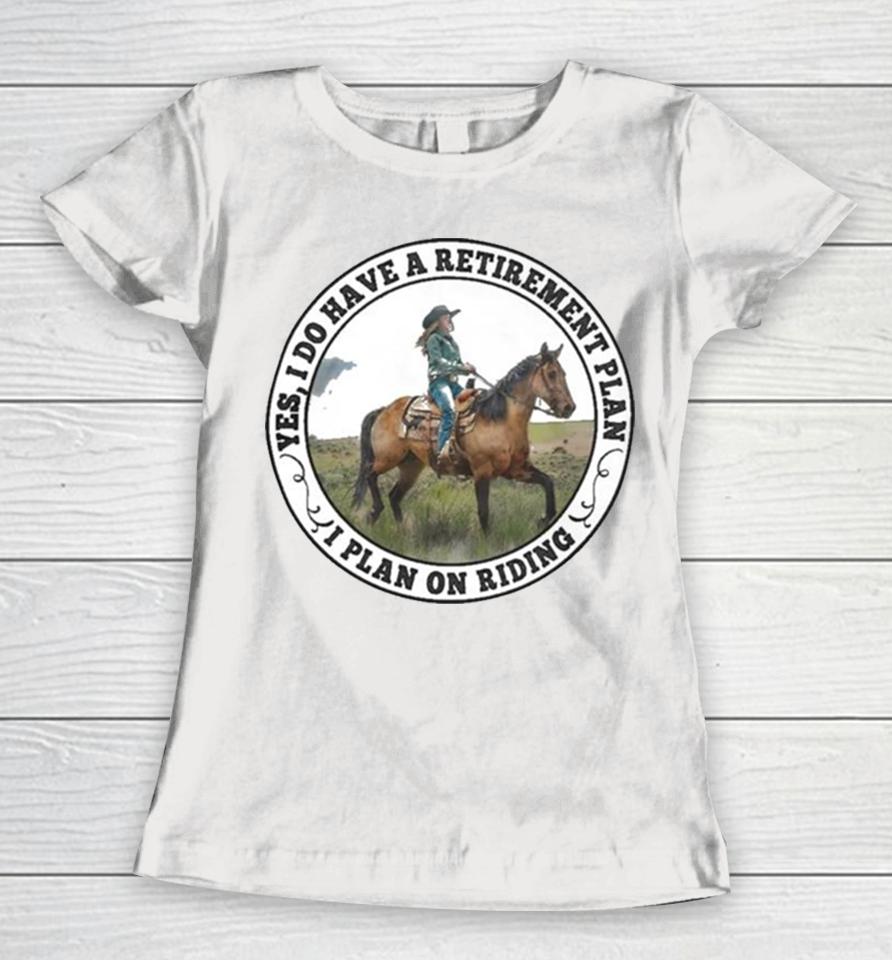 Yes I Do Have A Retirement Plan I Plan On Riding Women T-Shirt