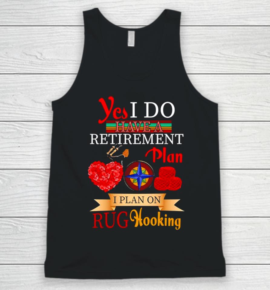Yes I Do Have A Retirement Plan I Plan On Rug Hooking Unisex Tank Top