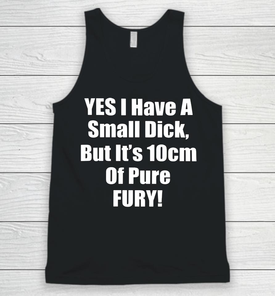 Yes I Have A Small Dick But It's 10 Cm Of Pure Fury Unisex Tank Top