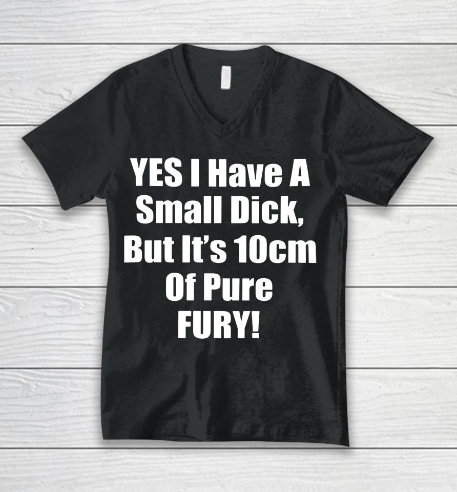 Yes I Have A Small Dick But It's 10 Cm Of Pure Fury Unisex V-Neck T-Shirt