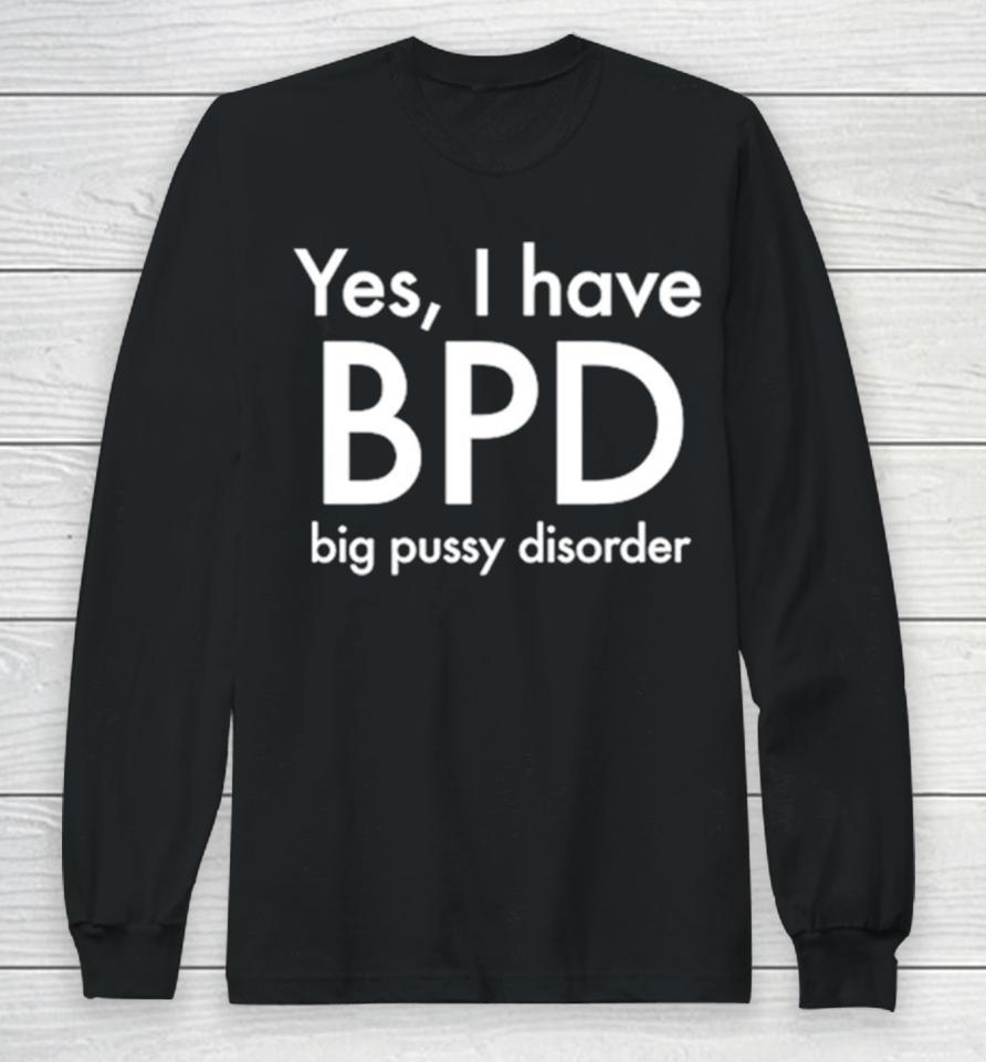 Yes I Have Bpd Big Pussy Disorder Classic Long Sleeve T-Shirt